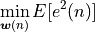 \min_{\boldsymbol{w}(n)} E[ e^2(n)]
