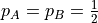 p_A = p_B = \frac{1}{2}