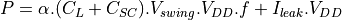 P = \alpha . (C_L + C_{SC}) . V_{swing} . V_{DD} . f + I_{leak} . V_{DD}